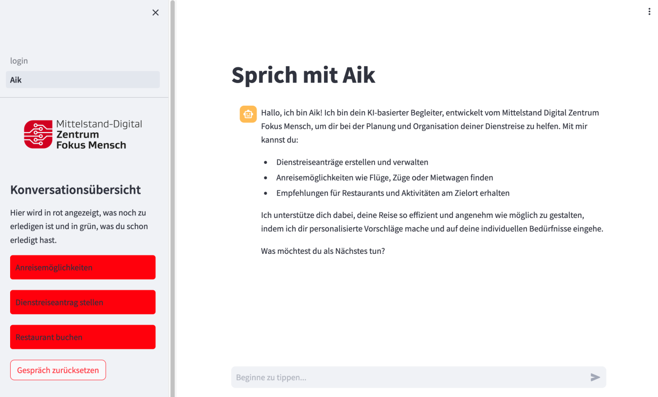 Das Bild zeigt die Anwendung "Aik". Es ist ein Chat-Fenster zu sehen in dem man mit Aik schreiben kann. Aik begrüßt mit den Worten: "Hallo, ich bin Aik! Ich bin dein KI-basierter Begleiter, entwickelt vom Mittelstand Digital Zentrum Fokus Mensch, um dir bei der Planung und Organisation deiner Dienstreise zu helfen. Mit mir kannst du: Dienstreiseanträge erstellen und verwalten Anreisemöglichkeiten wie Flüge, Züge oder Mietwagen finden Empfehlungen für Restaurants und Aktivitäten am Zielort erhalten Ich unter